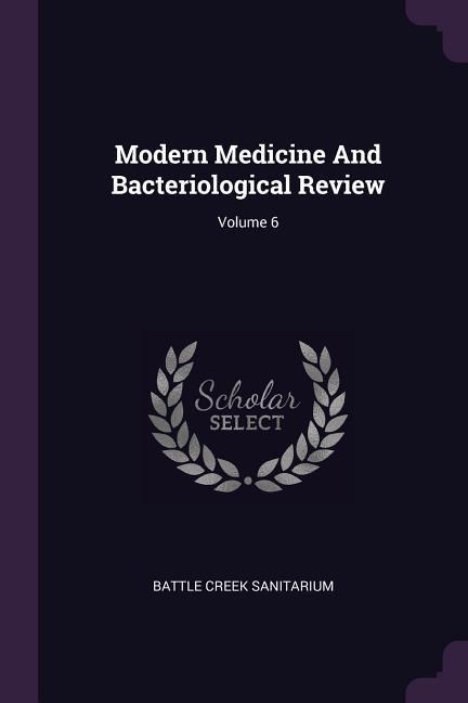 Modern Medicine And Bacteriological Review; Volume 6