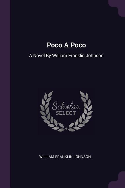 Poco A Poco: A Novel By William Franklin Johnson