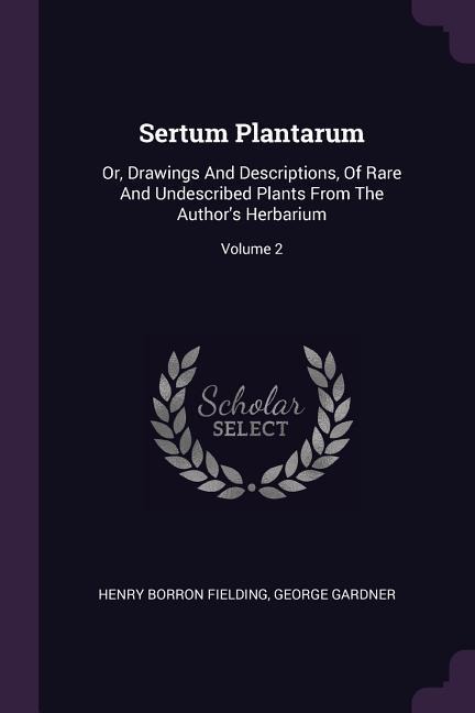 Sertum Plantarum: Or, Drawings And Descriptions, Of Rare And Undescribed Plants From The Authors Herbarium; Volume 2