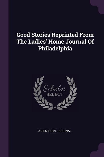 Good Stories Reprinted From The Ladies Home Journal Of Philadelphia