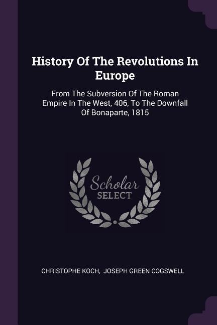 History Of The Revolutions In Europe: From The Subversion Of The Roman Empire In The West, 406, To The Downfall Of Bonaparte, 1815