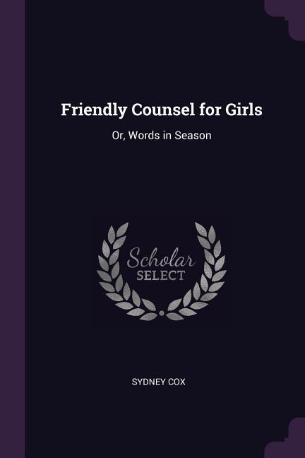 Friendly Counsel for Girls: Or, Words in Season