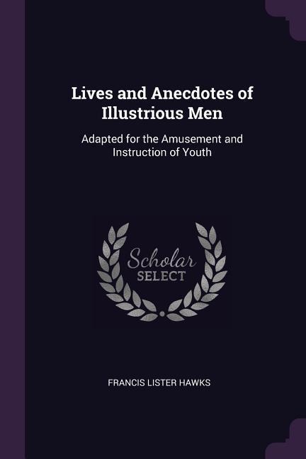 Lives and Anecdotes of Illustrious Men: Adapted for the Amusement and Instruction of Youth