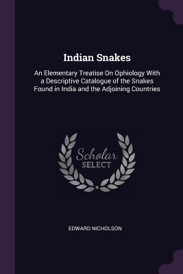 Indian Snakes: An Elementary Treatise On Ophiology With a Descriptive Catalogue of the Snakes Found in India and the Adjoining Countries