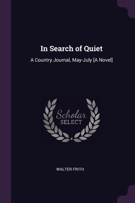 In Search of Quiet: A Country Journal, May-July [A Novel]