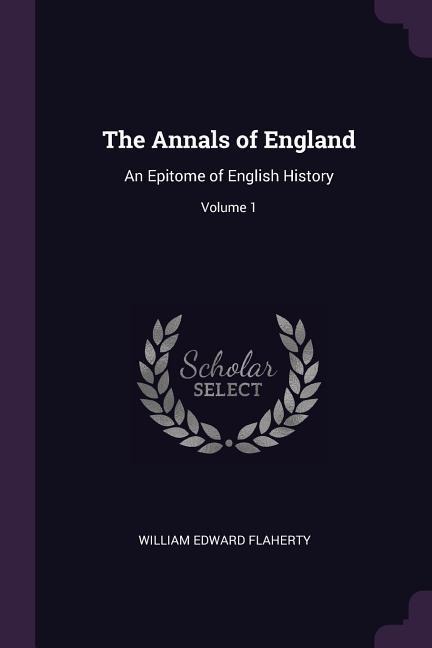 The Annals of England: An Epitome of English History; Volume 1