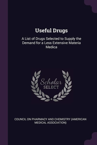 Useful Drugs A List of Drugs Selected to Supply the Demand for a Less Extensive Materia Medica