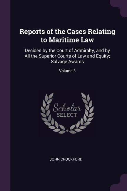 Reports of the Cases Relating to Maritime Law: Decided by the Court of Admiralty, and by All the Superior Courts of Law and Equity; Salvage Awards; Volume 3