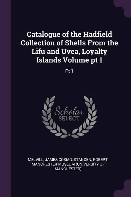 Catalogue of the Hadfield Collection of Shells From the Lifu and Uvea, Loyalty Islands Volume pt 1: Pt 1