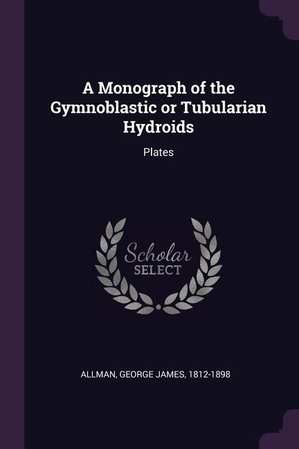 A Monograph of the Gymnoblastic or Tubularian Hydroids: Plates