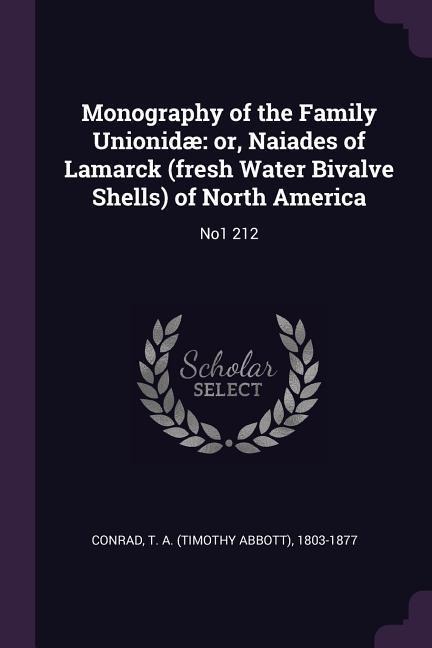 Monography of the Family Unionidæ: or, Naiades of Lamarck (fresh Water Bivalve Shells) of North America: No1 212