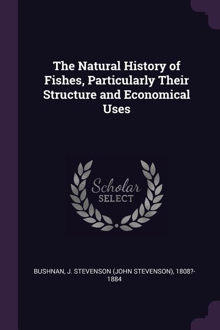 The Natural History of Fishes, Particularly Their Structure and Economical Uses