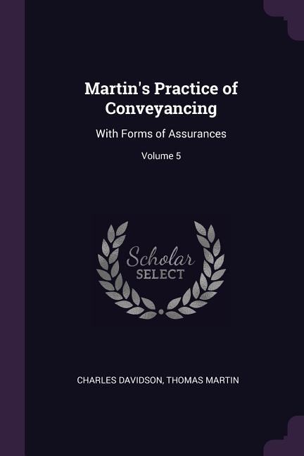 Martins Practice of Conveyancing: With Forms of Assurances; Volume 5