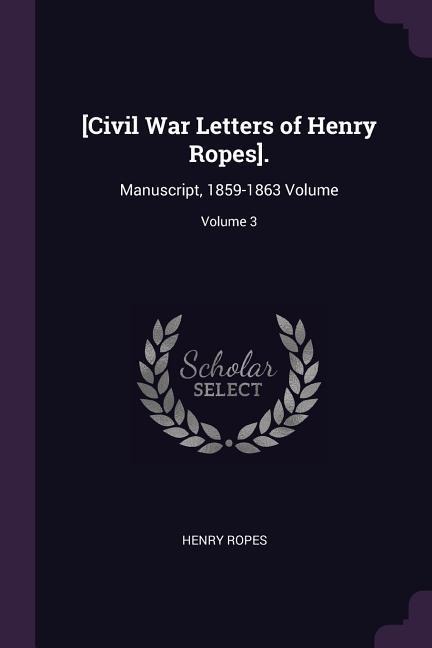 [Civil War Letters of Henry Ropes].: Manuscript, 1859-1863 Volume; Volume 3