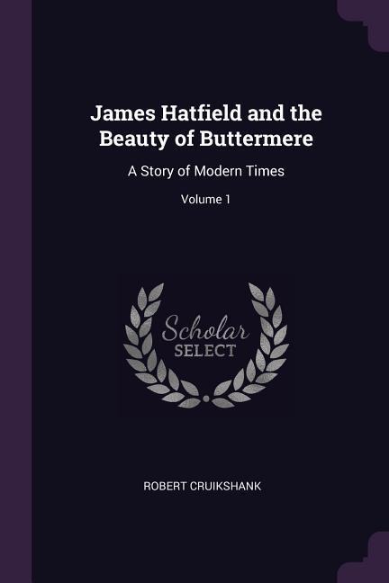 James Hatfield and the Beauty of Buttermere: A Story of Modern Times; Volume 1