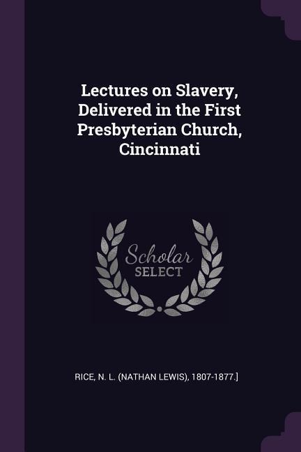 Lectures on Slavery, Delivered in the First Presbyterian Church, Cincinnati