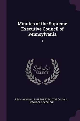 Minutes of the Supreme Executive Council of Pennsylvania 1