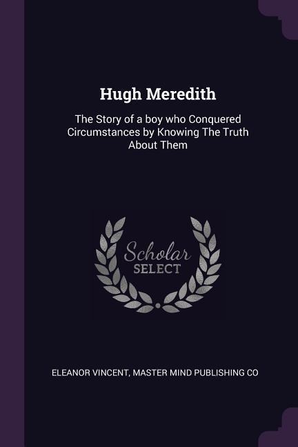 Hugh Meredith: The Story of a boy who Conquered Circumstances by Knowing The Truth About Them