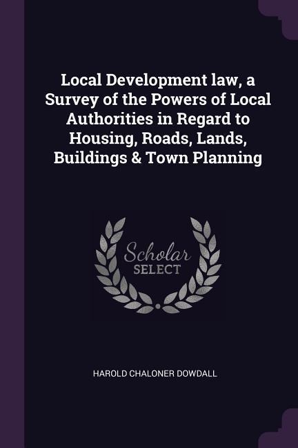 Local Development law, a Survey of the Powers of Local Authorities in Regard to Housing, Roads, Lands, Buildings & Town Planning