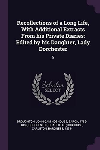 Recollections of a Long Life, With Additional Extracts From His Private Diaries Edited by His Daughter, Lady Dorchester: 5