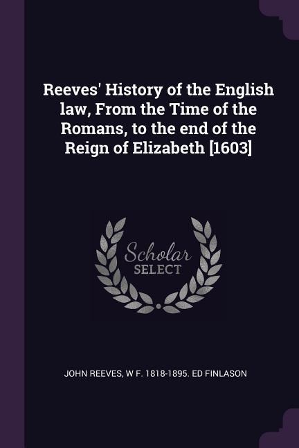 Reeves History of the English law, From the Time of the Romans, to the end of the Reign of Elizabeth [1603]