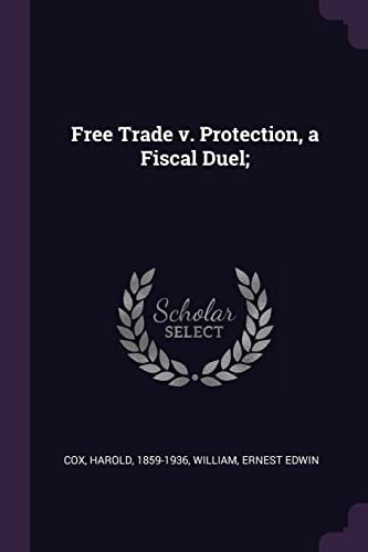 Free Trade V. Protection, a Fiscal Duel;