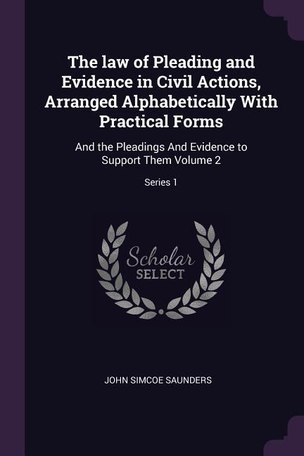 The law of Pleading and Evidence in Civil Actions, Arranged Alphabetically With Practical Forms: And the Pleadings And Evidence to Support Them Volume 2; Series 1