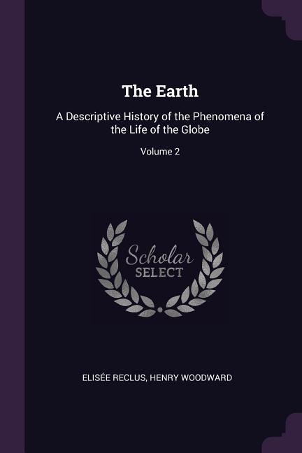 The Earth: A Descriptive History of the Phenomena of the Life of the Globe; Volume 2