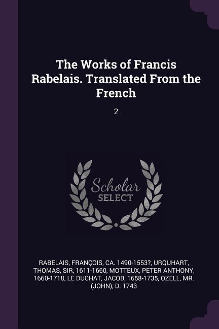 The Works of Francis Rabelais. Translated From the French: 2