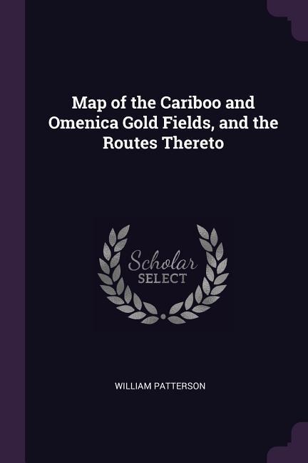 Map of the Cariboo and Omenica Gold Fields, and the Routes Thereto