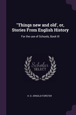 Things new and old, or, Stories From English History: For the use of Schools, Book III