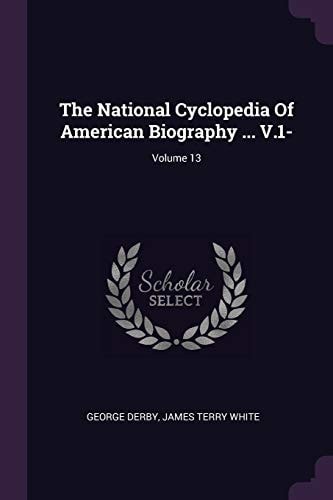 The National Cyclopedia Of American Biography ... V.1-; Volume 13
