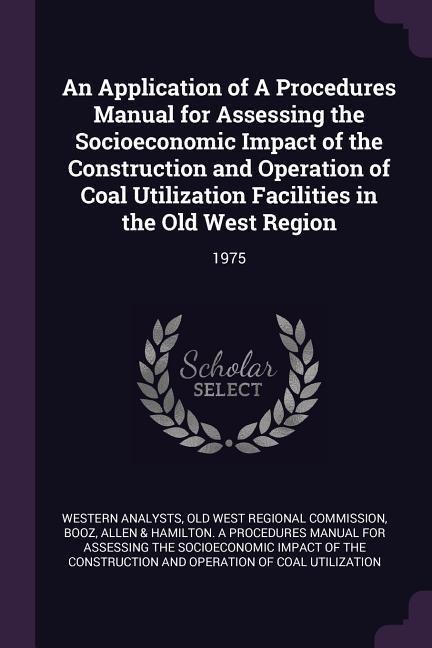 An Application of A Procedures Manual for Assessing the Socioeconomic Impact of the Construction and Operation of Coal Utilization Facilities in the Old West Region: 1975