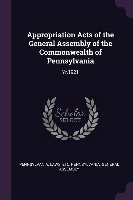 Appropriation Acts of the General Assembly of the Commonwealth of Pennsylvania: Yr.1921