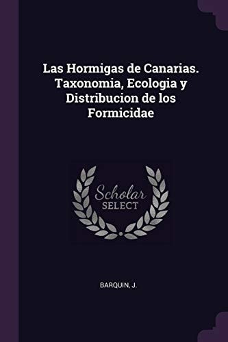 Las Hormigas de Canarias. Taxonomia, Ecologia Y Distribucion de Los Formicidae