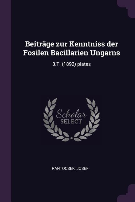 Beiträge zur Kenntniss der Fosilen Bacillarien Ungarns: 3.T. (1892) plates