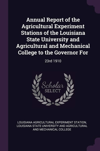 Annual Report of the Agricultural Experiment Stations of the Louisiana State University and Agricultural and Mechanical College to the Governor For 23rd 1910