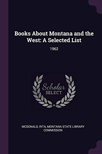 Books About Montana and the West A Selected List: 1962