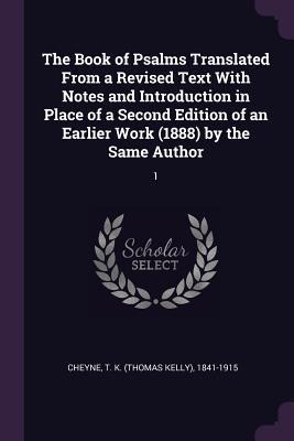 The Book of Psalms Translated From a Revised Text With Notes and Introduction in Place of a Second Edition of an Earlier Work (1888) by the Same Author: 1