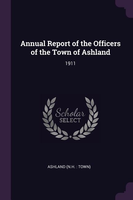 Annual Report of the Officers of the Town of Ashland: 1911