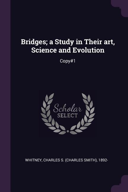 Bridges; a Study in Their art, Science and Evolution: Copy#1