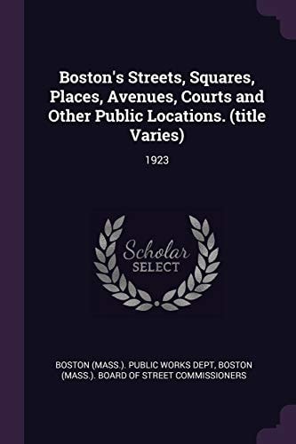 Boston's Streets, Squares, Places, Avenues, Courts and Other Public Locations. (title Varies) 1923