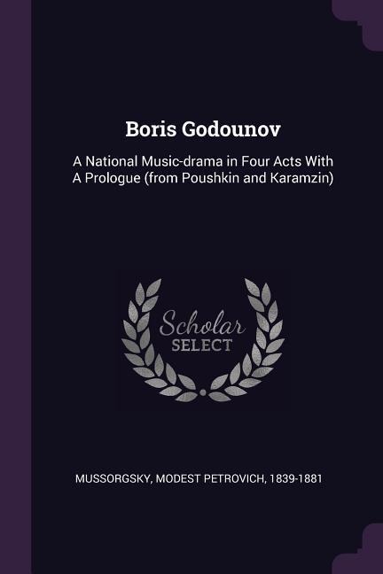 Boris Godounov: A National Music-drama in Four Acts With A Prologue (from Poushkin and Karamzin)