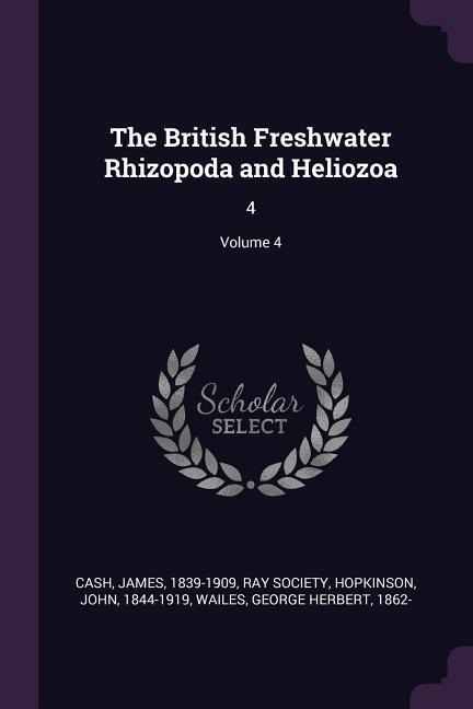 The British Freshwater Rhizopoda and Heliozoa: 4; Volume 4