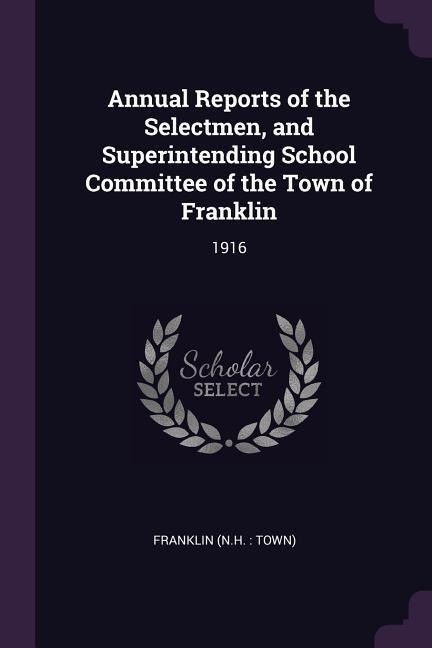 Annual Reports of the Selectmen, and Superintending School Committee of the Town of Franklin: 1916