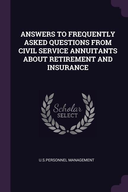 Answers to Frequently Asked Questions from Civil Service Annuitants about Retirement and Insurance