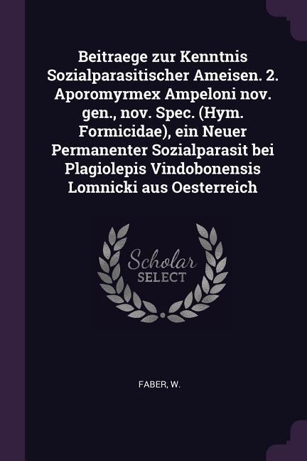 Beitraege zur Kenntnis Sozialparasitischer Ameisen. 2. Aporomyrmex Ampeloni nov. gen., nov. Spec. (Hym. Formicidae), ein Neuer Permanenter Sozialparasit bei Plagiolepis Vindobonensis Lomnicki aus Oesterreich