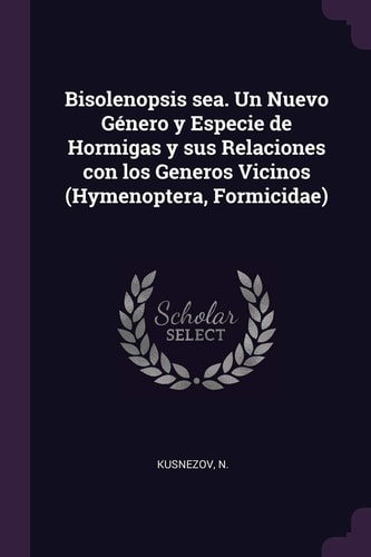 Bisolenopsis Sea. Un Nuevo Género Y Especie de Hormigas Y Sus Relaciones Con Los Generos Vicinos (Hymenoptera, Formicidae)