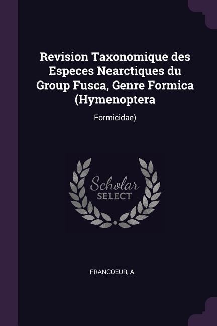 Revision Taxonomique des Especes Nearctiques du Group Fusca, Genre Formica (Hymenoptera: Formicidae)