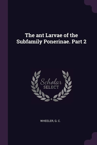 The Ant Larvae of the Subfamily Ponerinae. Part 2